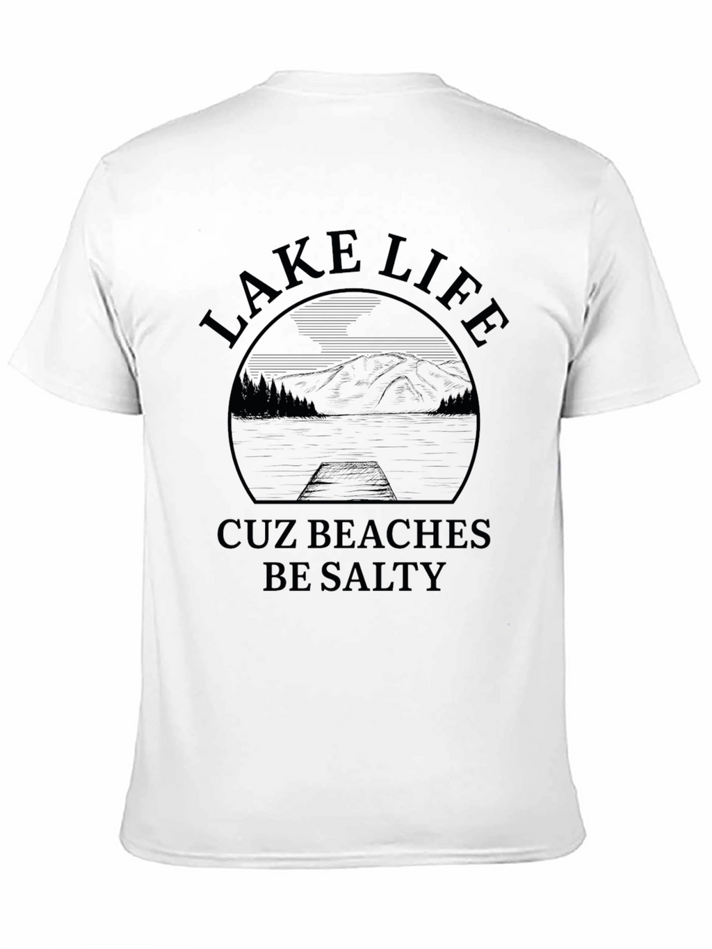 Lake Life Cuz Beaches Be Salty Graphic T-Shirt