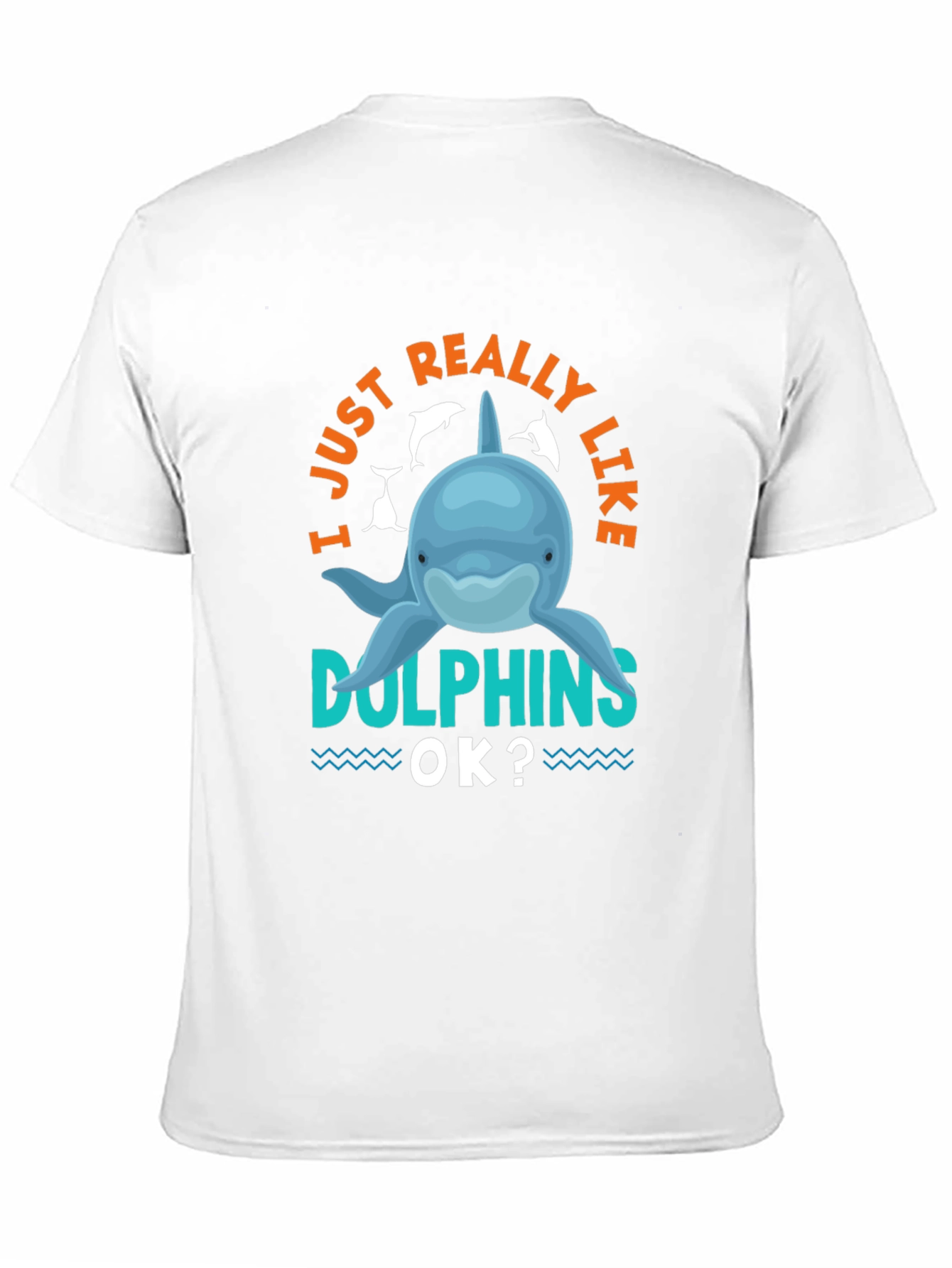 I Just Really Like Dolphins OK? T-Shirt