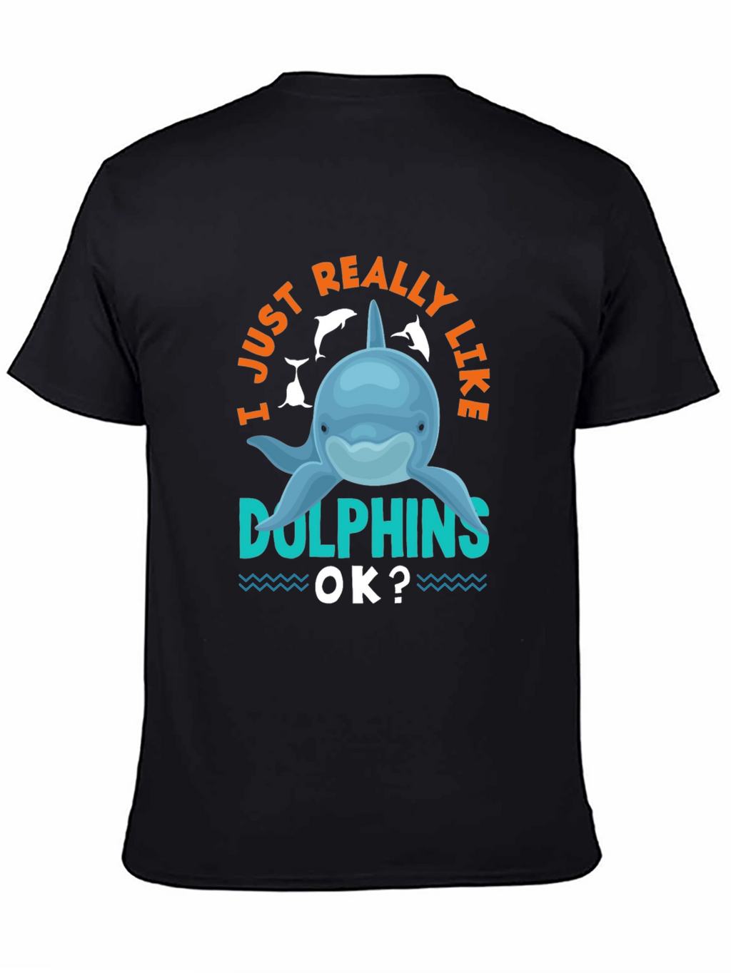 I Just Really Like Dolphins OK? T-Shirt