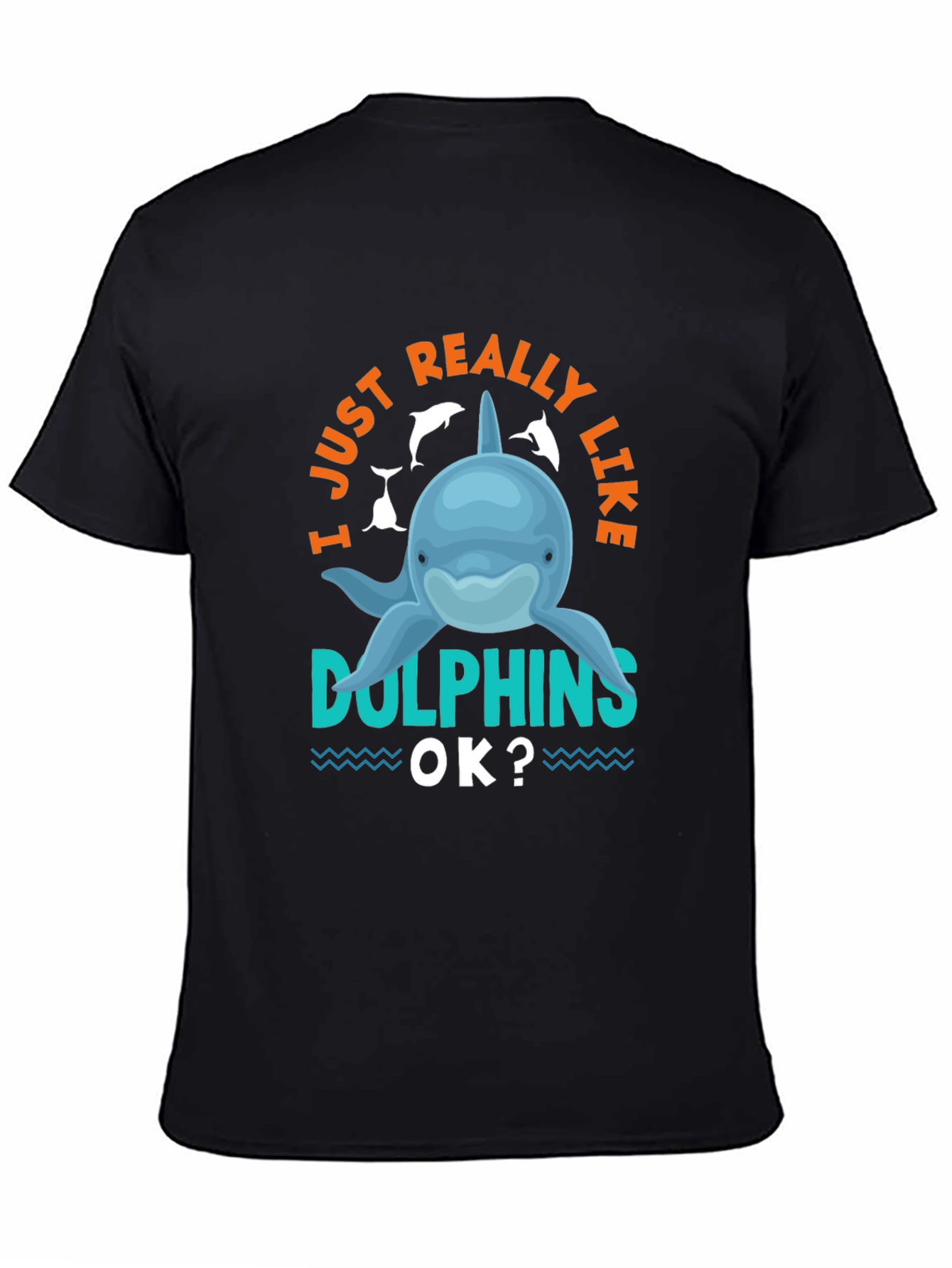 I Just Really Like Dolphins OK? T-Shirt