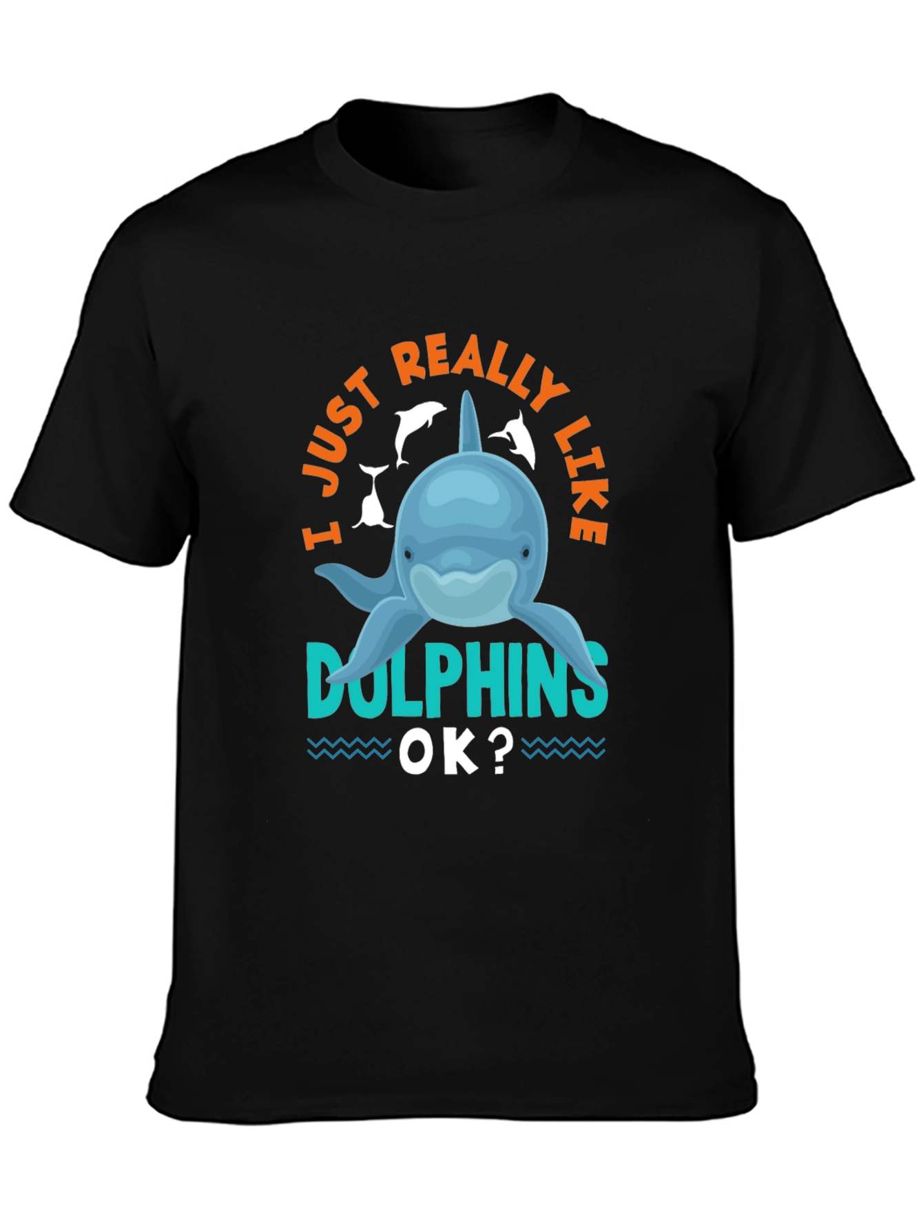 I Just Really Like Dolphins OK? T-Shirt