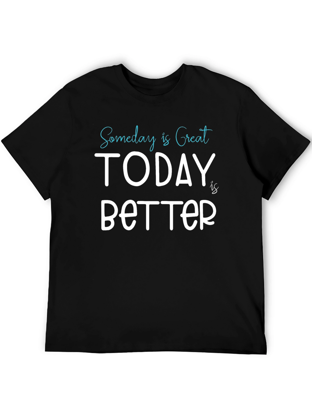 Someday is Great Today is Better Tee