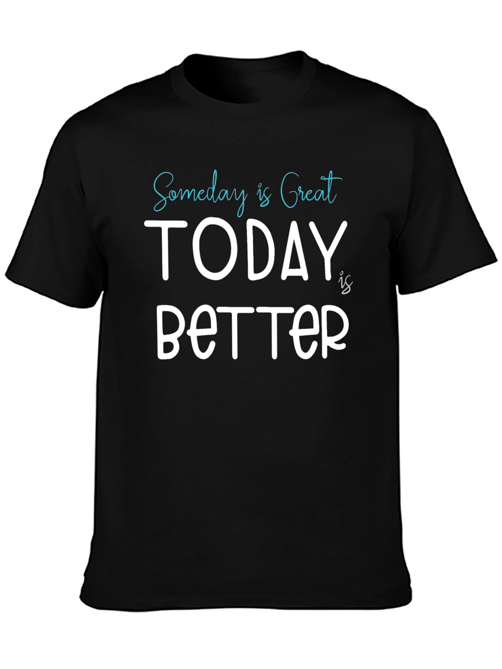 Someday is Great Today is Better Tee