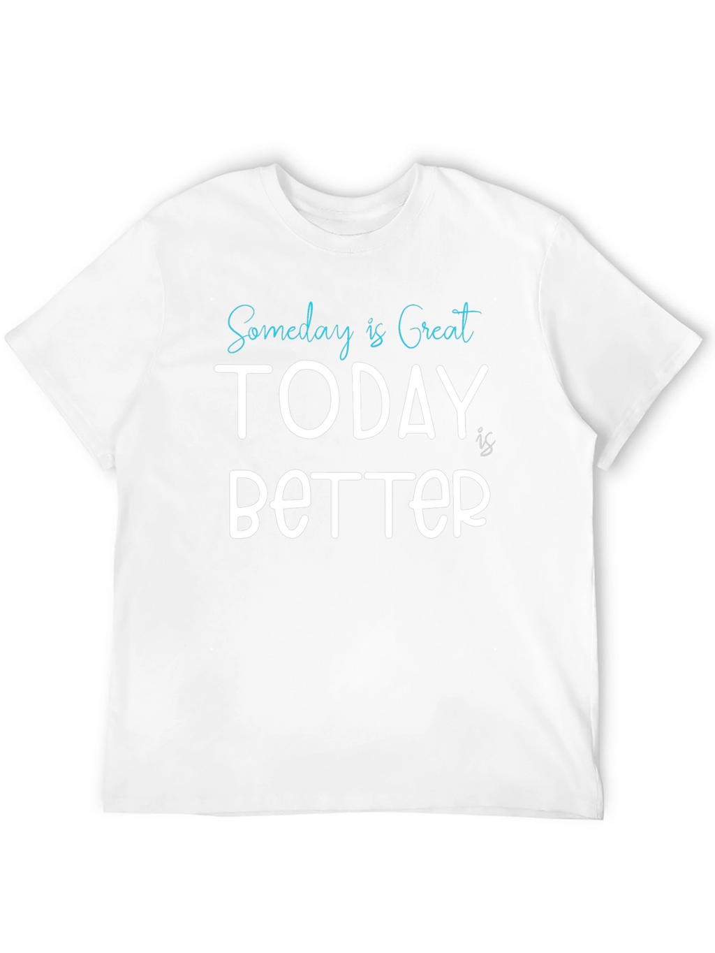 Someday is Great Today is Better Tee