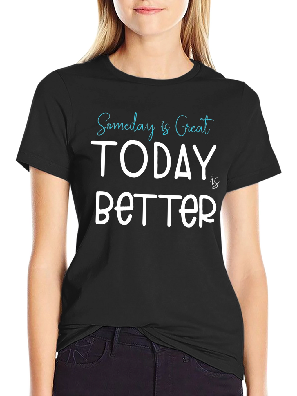 Someday is Great Today is Better Tee
