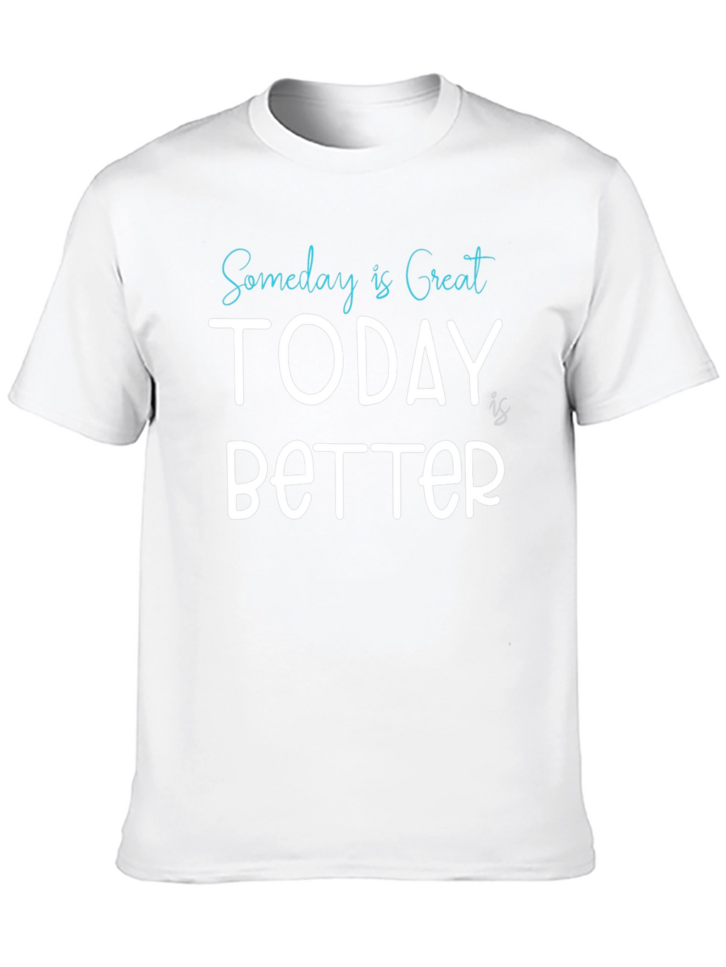 Someday is Great Today is Better Tee