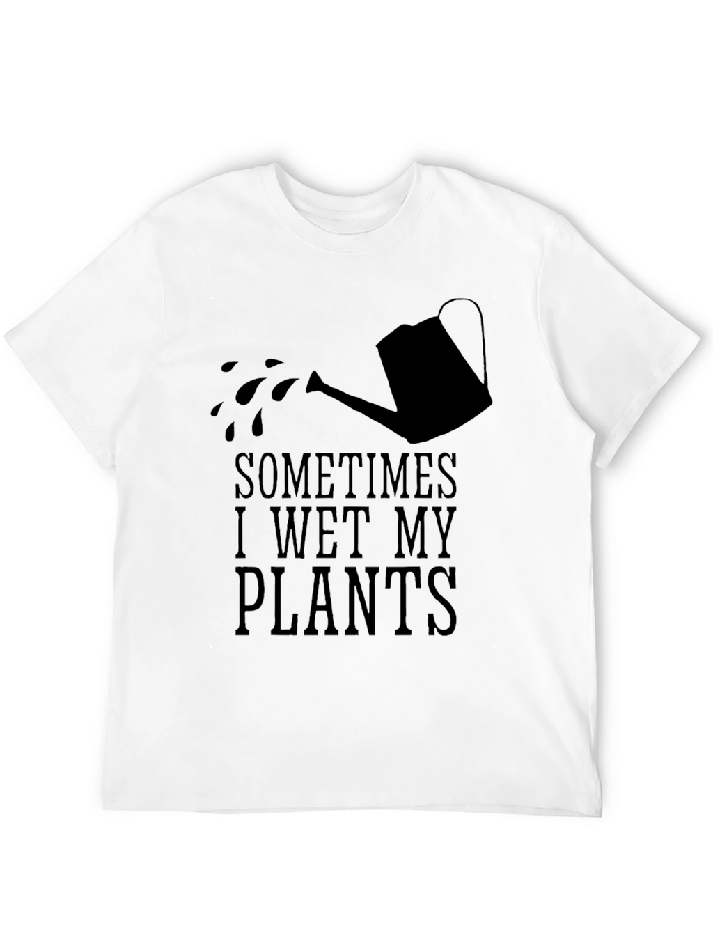 Sometimes I Wet My Plants Funny Gardening T-Shirt