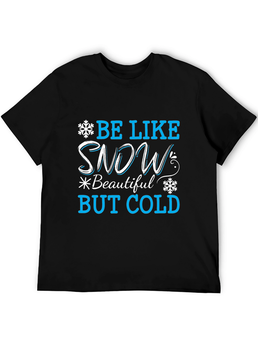 Be Like Snow T-Shirt: Beautiful But Cold