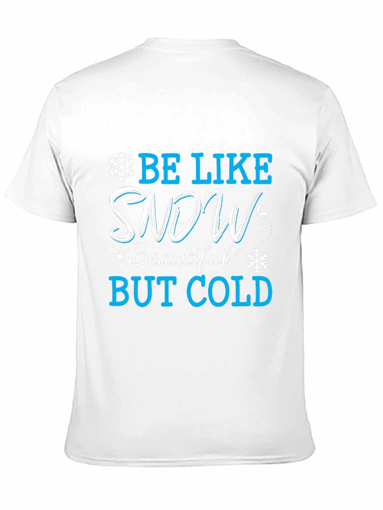 Be Like Snow T-Shirt: Beautiful But Cold