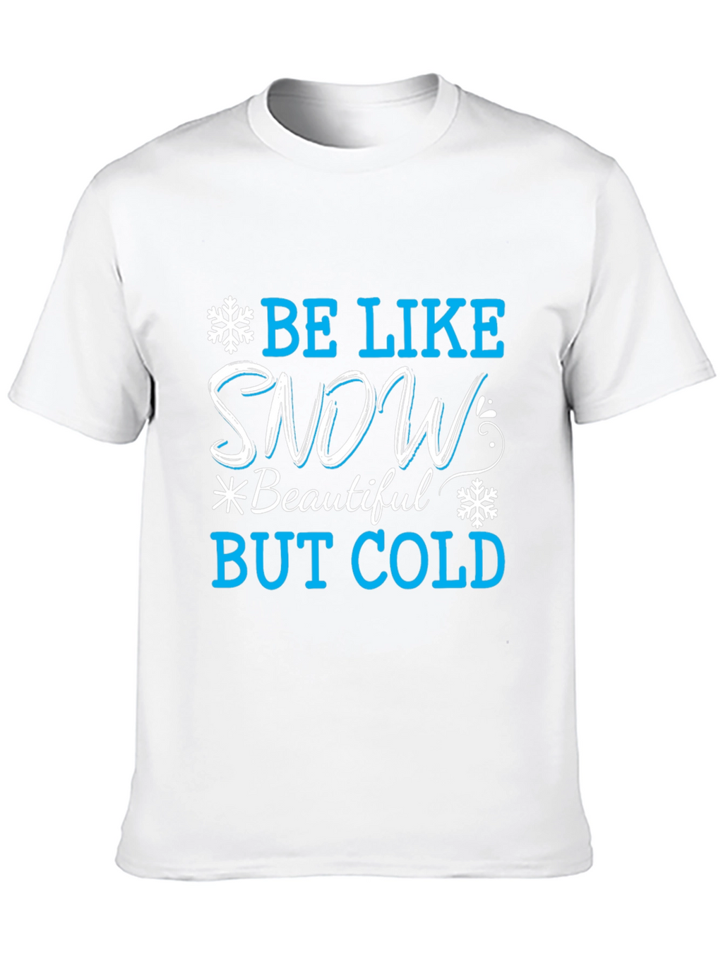 Be Like Snow T-Shirt: Beautiful But Cold