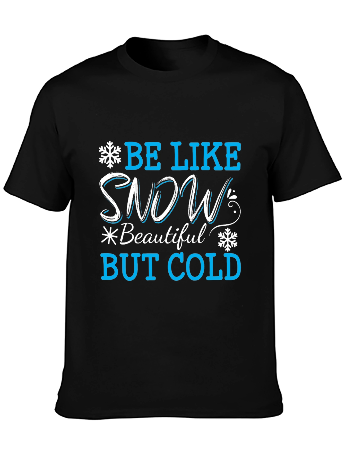 Be Like Snow T-Shirt: Beautiful But Cold