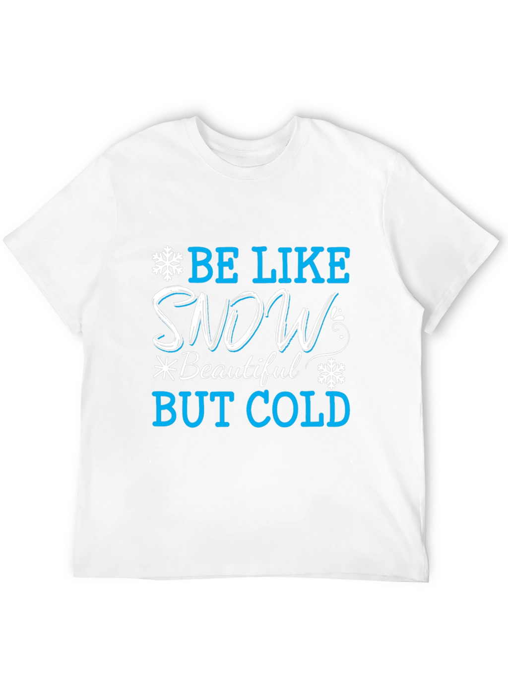 Be Like Snow T-Shirt: Beautiful But Cold