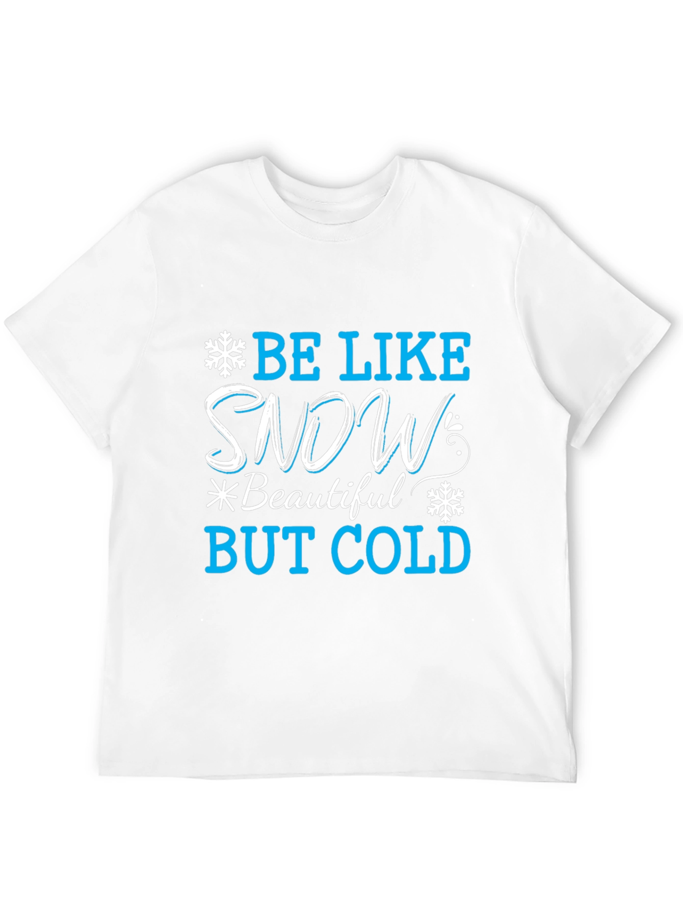 Be Like Snow T-Shirt: Beautiful But Cold