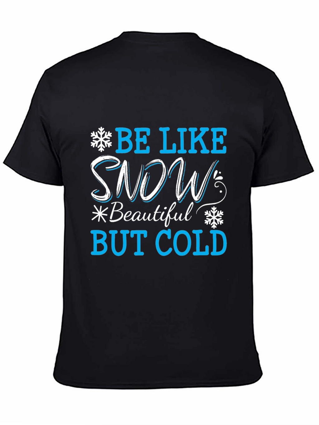 Be Like Snow T-Shirt: Beautiful But Cold