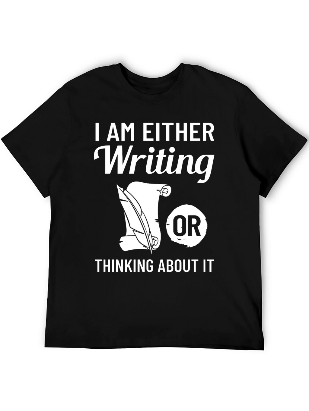 Writers T-Shirt: Writing or Thinking About It