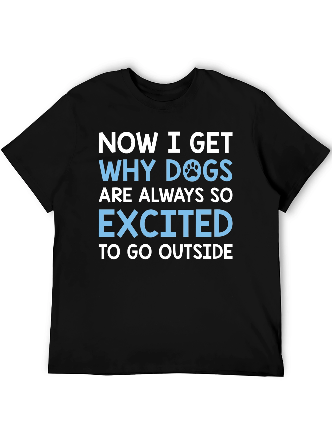 Dog Lover T-Shirt: Now I Get Why Dogs are Always So Excited