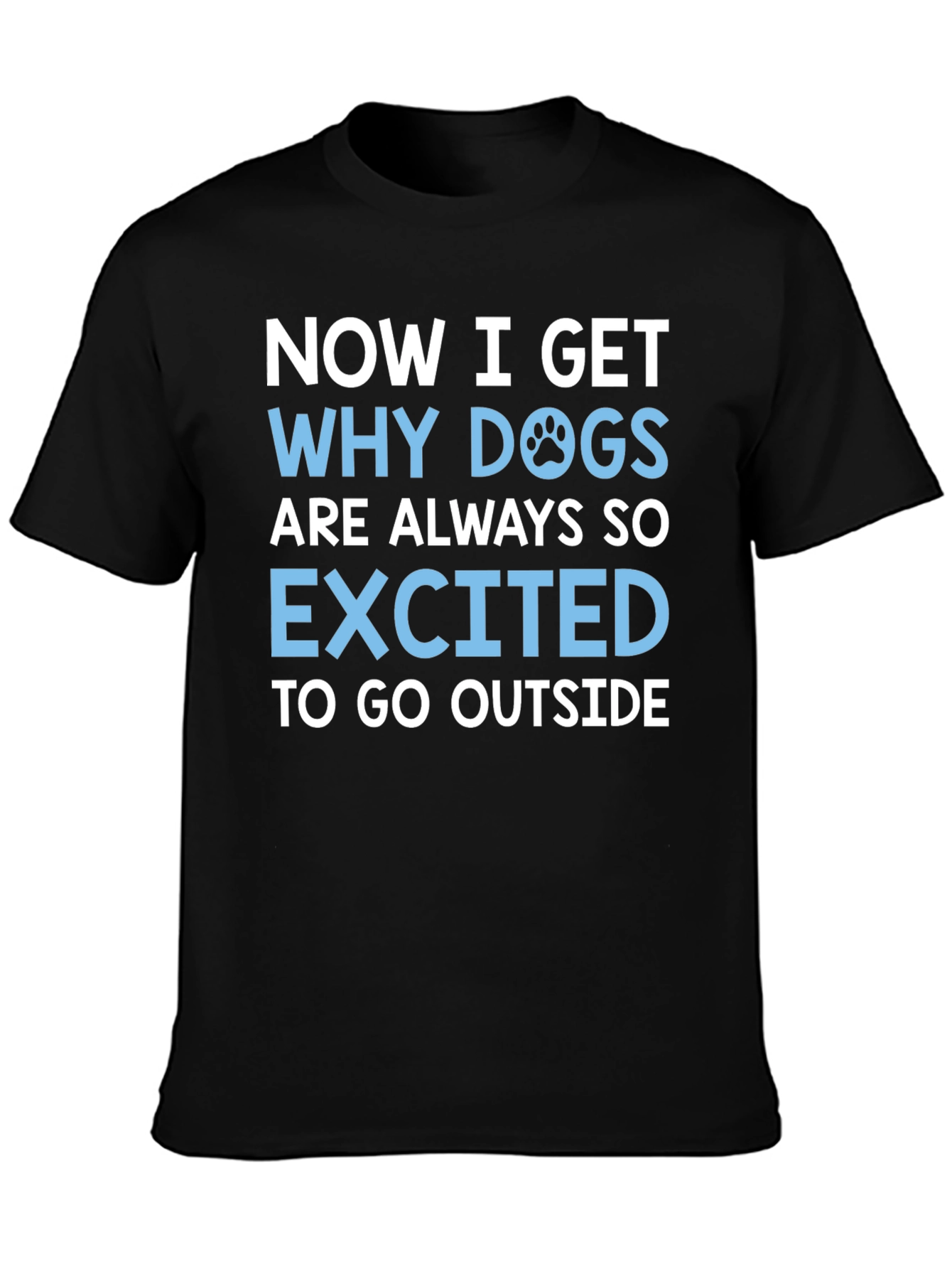 Dog Lover T-Shirt: Now I Get Why Dogs are Always So Excited