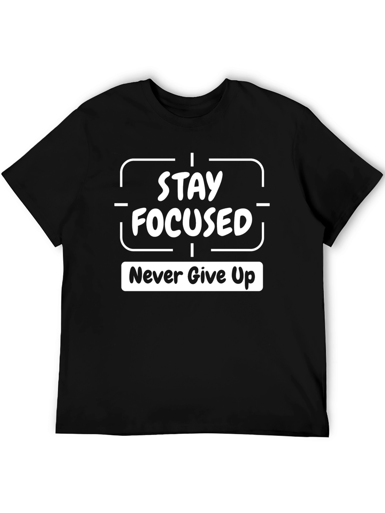 Stay Focused Tee - Never Give Up Graphic T-Shirt