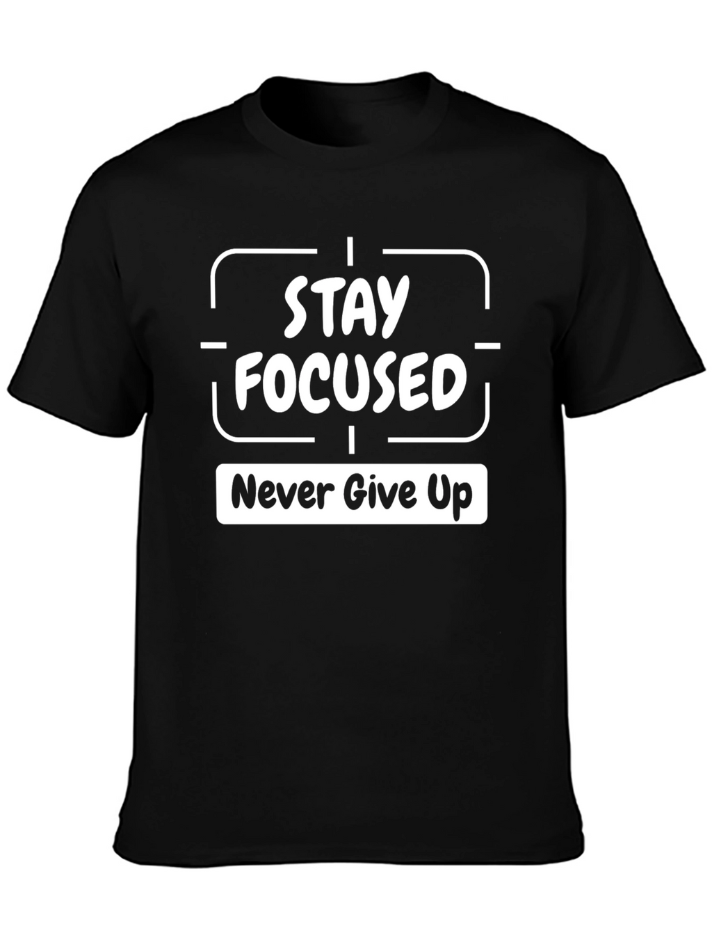 Stay Focused Tee - Never Give Up Graphic T-Shirt