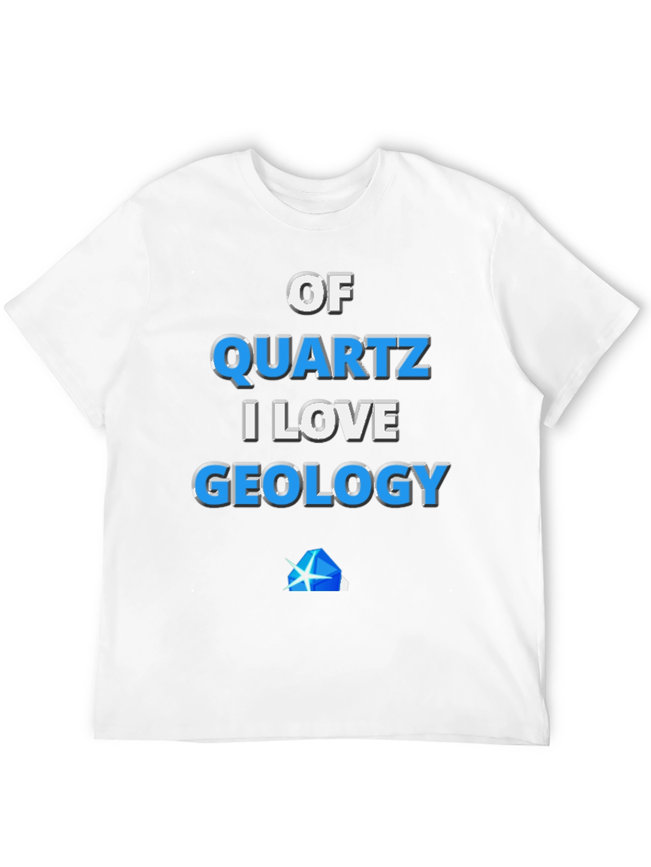 Funny Geology T-Shirt - Of Quartz I Love Geology Tee