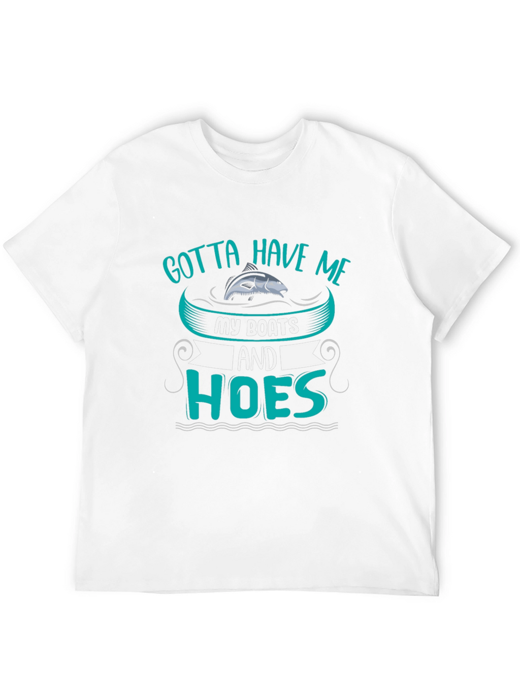 Gotta Have Me Boats and Hoes T-Shirt