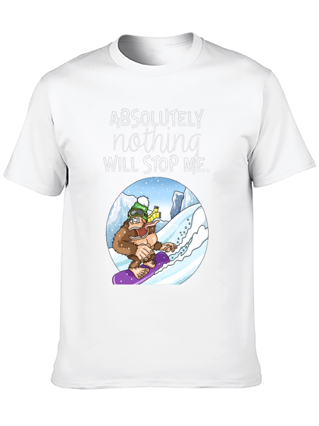 Snowboarding Sasquatch T-Shirt: Absolutely Nothing Will Stop Me