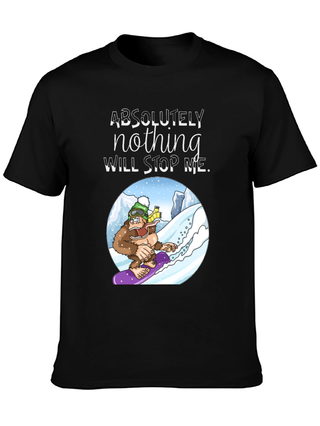 Snowboarding Sasquatch T-Shirt: Absolutely Nothing Will Stop Me