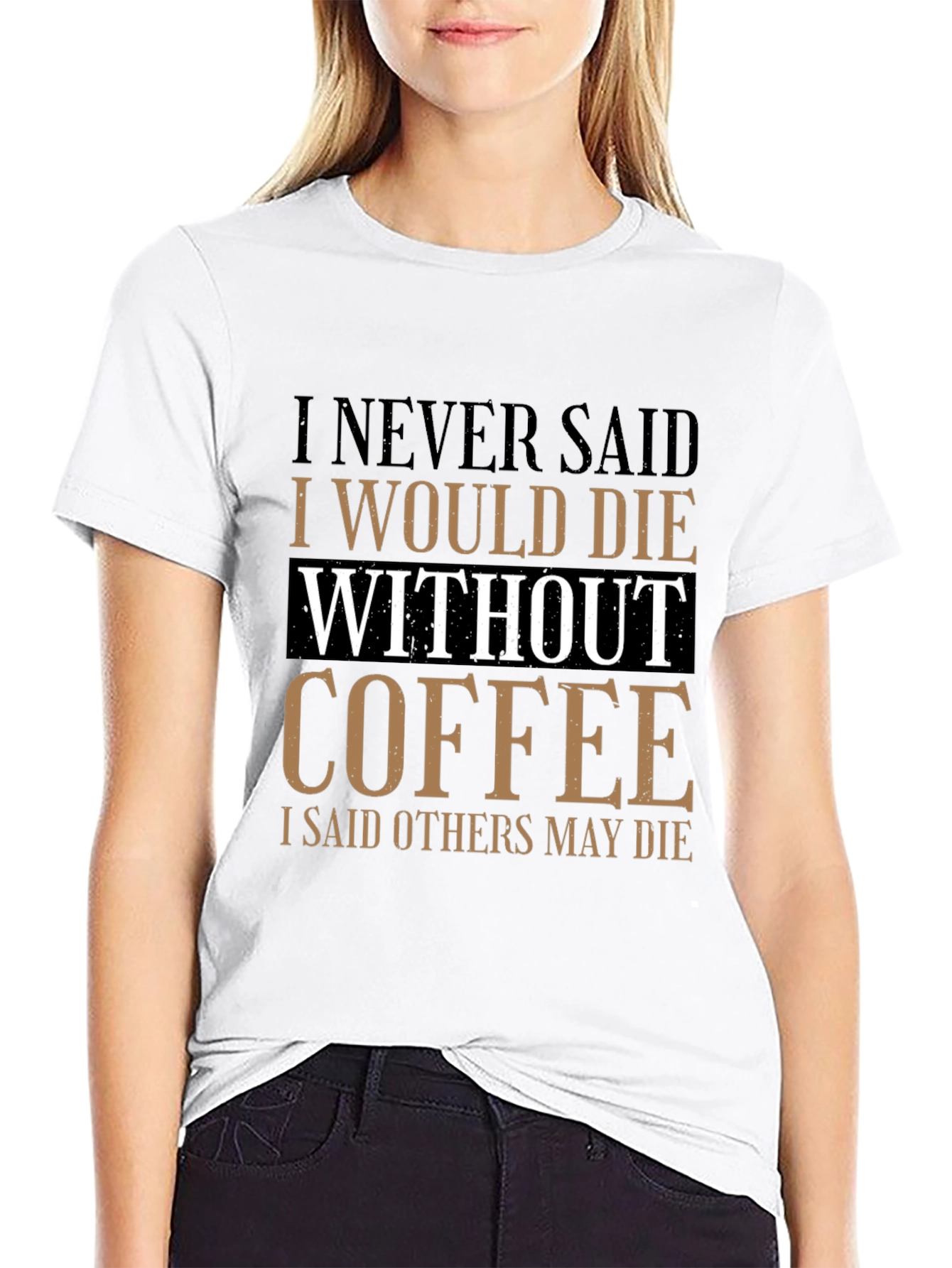 Coffee Lovers Tee: I Never Said I Would Die Without Coffee