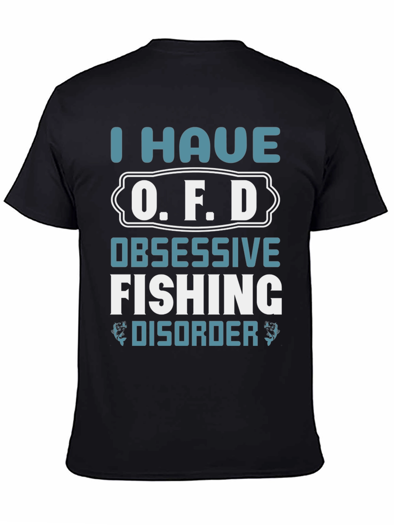 I Have O.F.D. Obsessive Fishing Disorder Graphic Tee