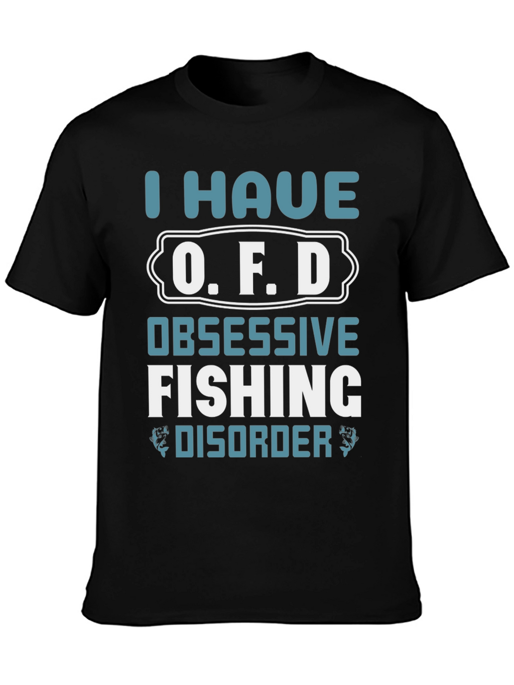 I Have O.F.D. Obsessive Fishing Disorder Graphic Tee