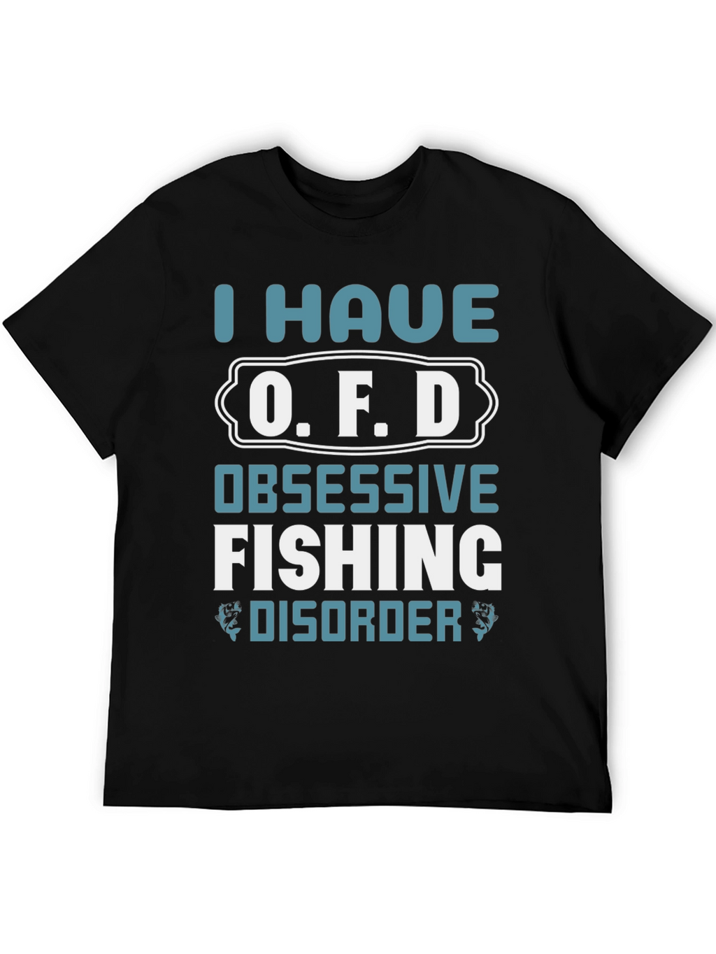 I Have O.F.D. Obsessive Fishing Disorder Graphic Tee