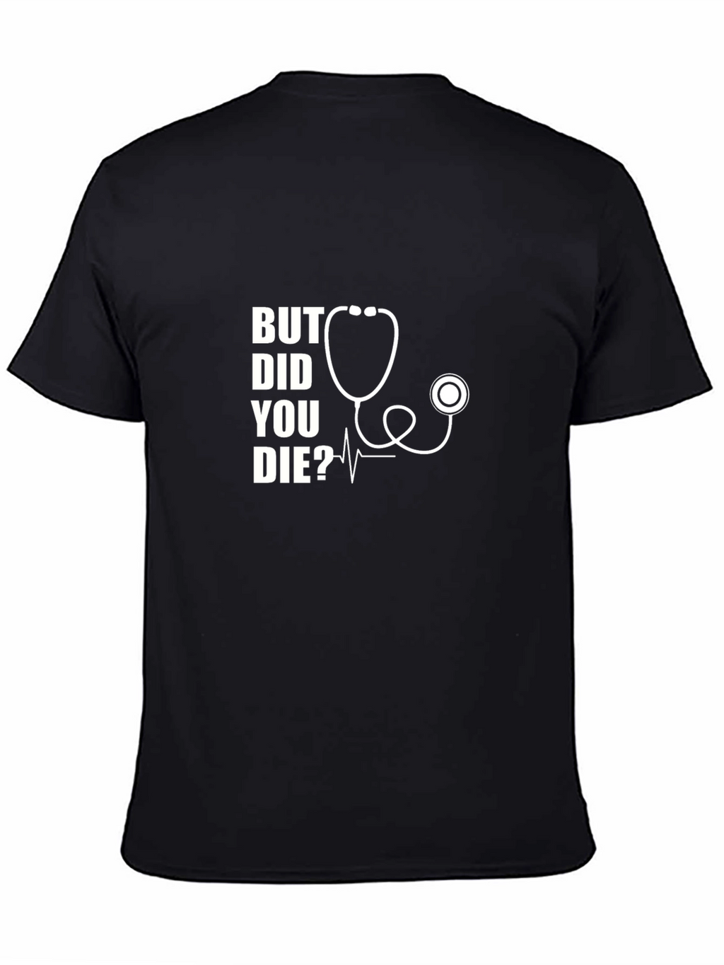 But Did You Die? Stethoscope Graphic T-Shirt