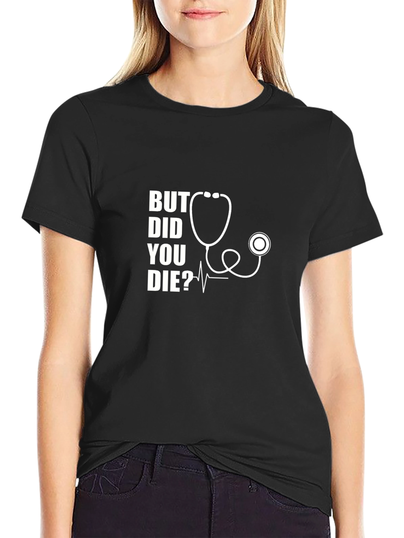 But Did You Die? Stethoscope Graphic T-Shirt