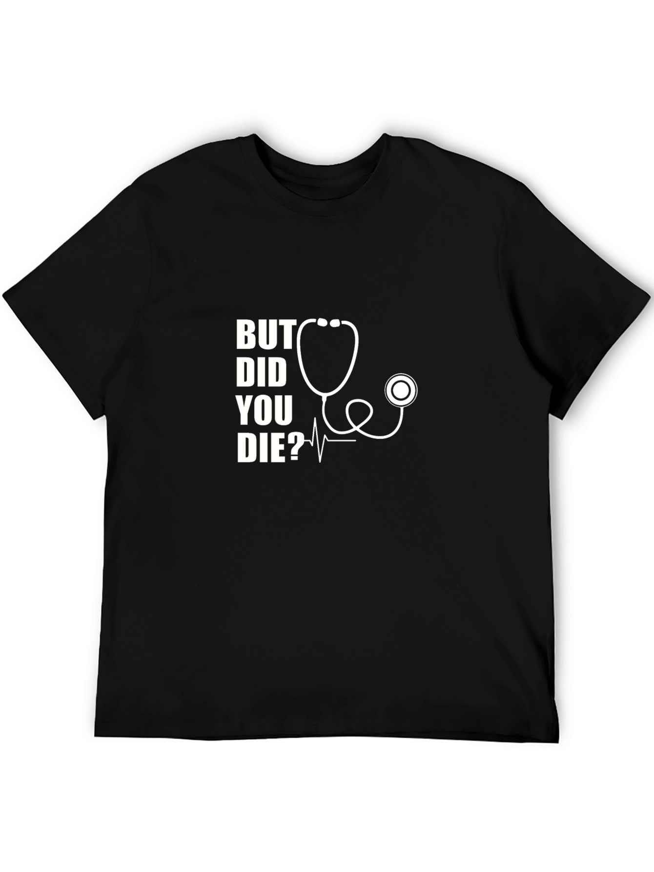 But Did You Die? Stethoscope Graphic T-Shirt