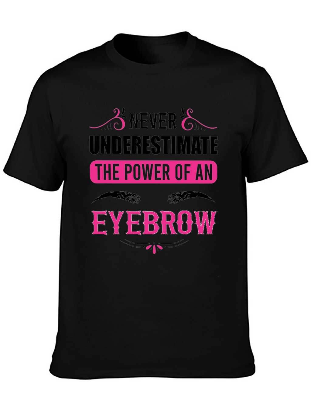 Never Underestimate the Power of an Eyebrow T-Shirt