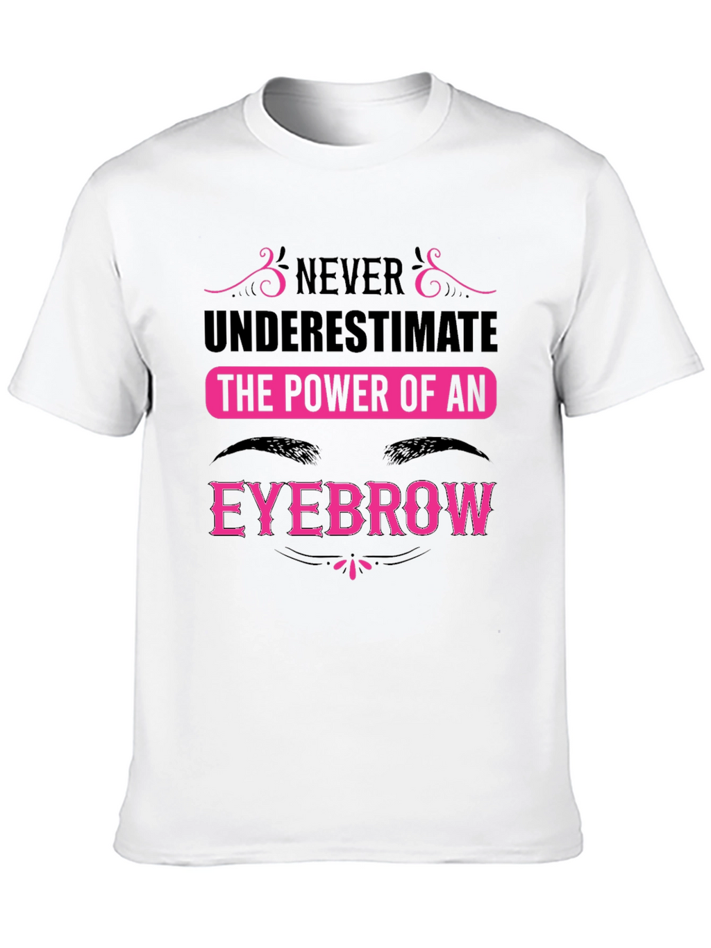 Never Underestimate the Power of an Eyebrow T-Shirt