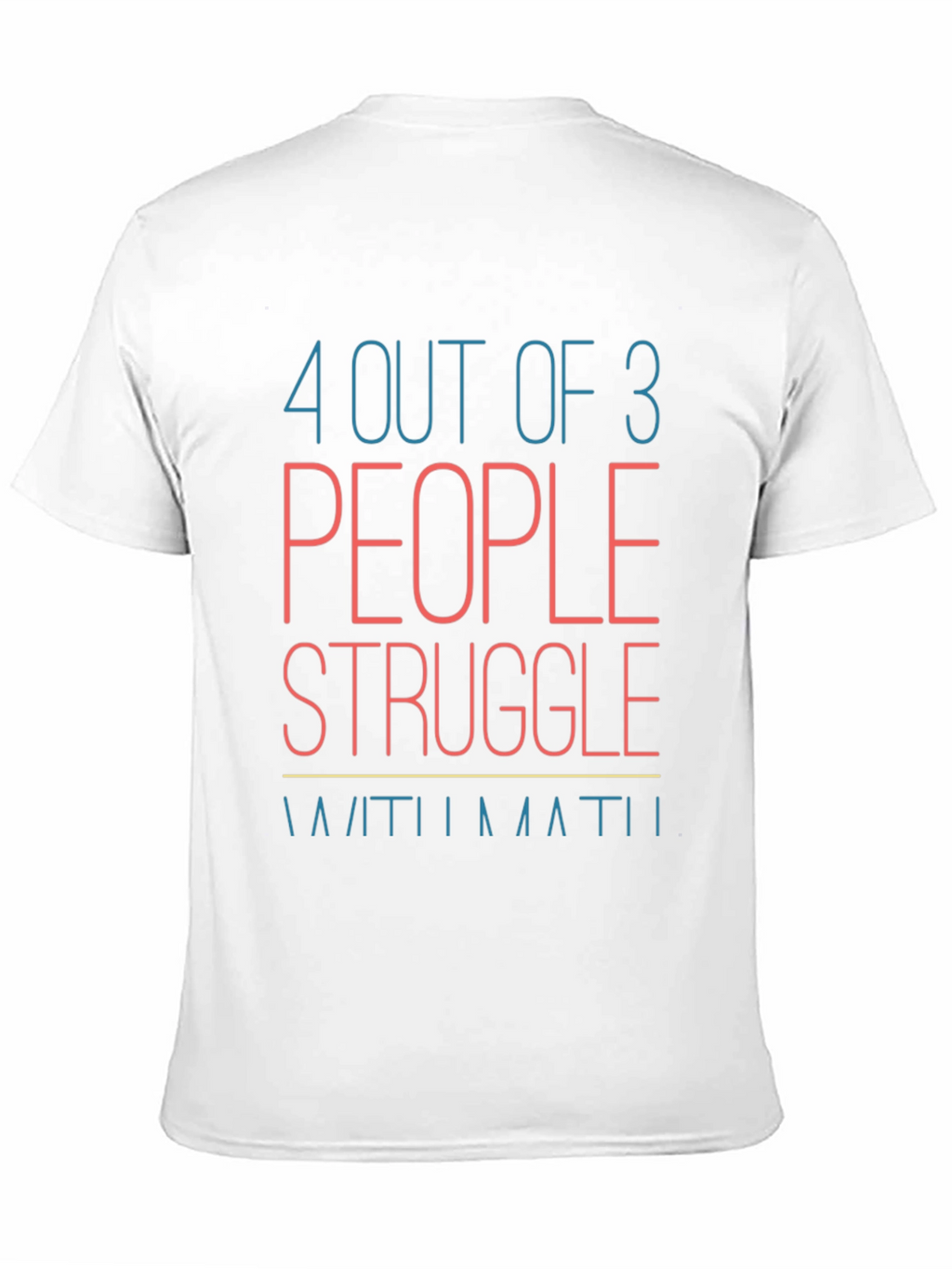 Funny Math T-Shirt: 4 Out of 3 People Struggle