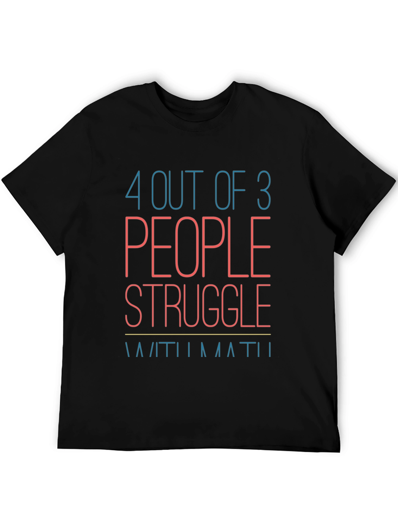 Funny Math T-Shirt: 4 Out of 3 People Struggle