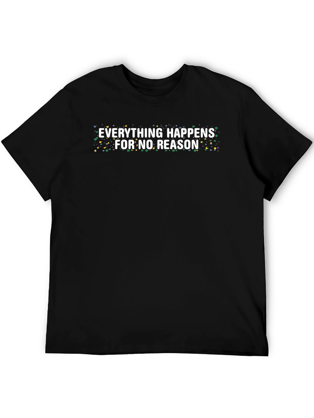 Everything Happens For No Reason Tee