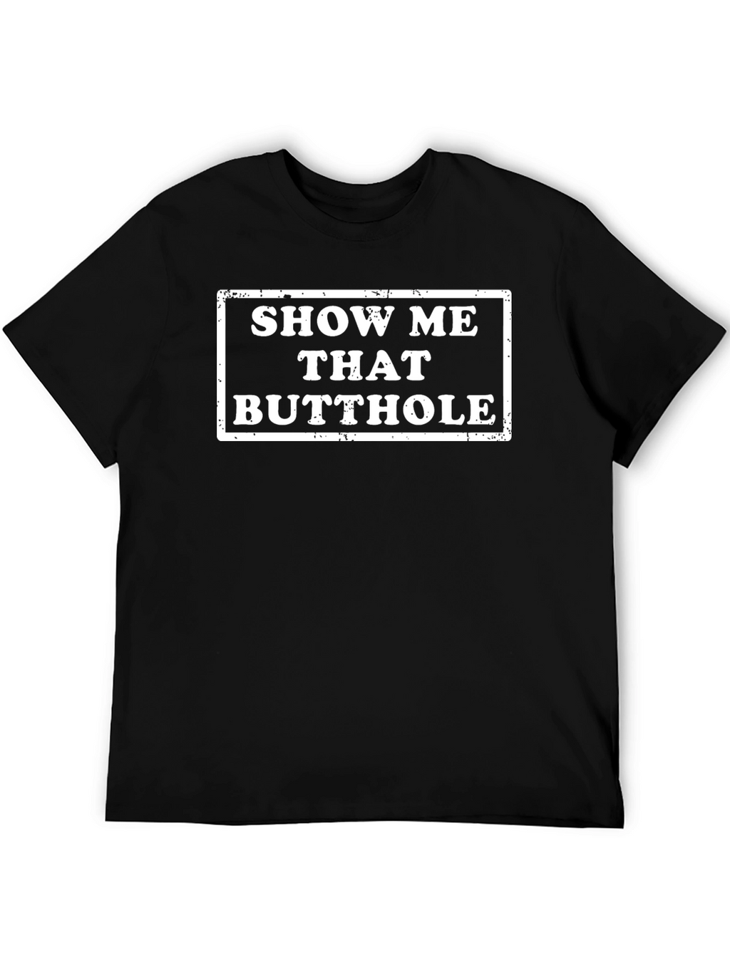 Show Me That Butthole Novelty Graphic T-Shirt