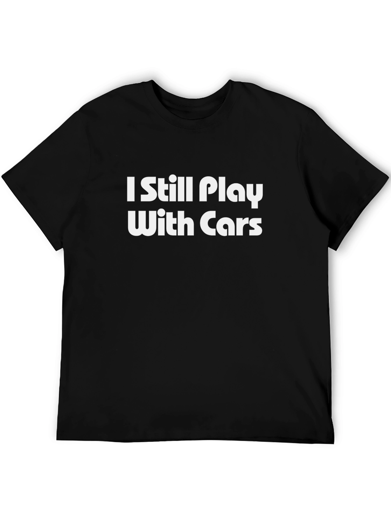 I Still Play With Cars T-Shirt - Humorous Car Enthusiast Tee