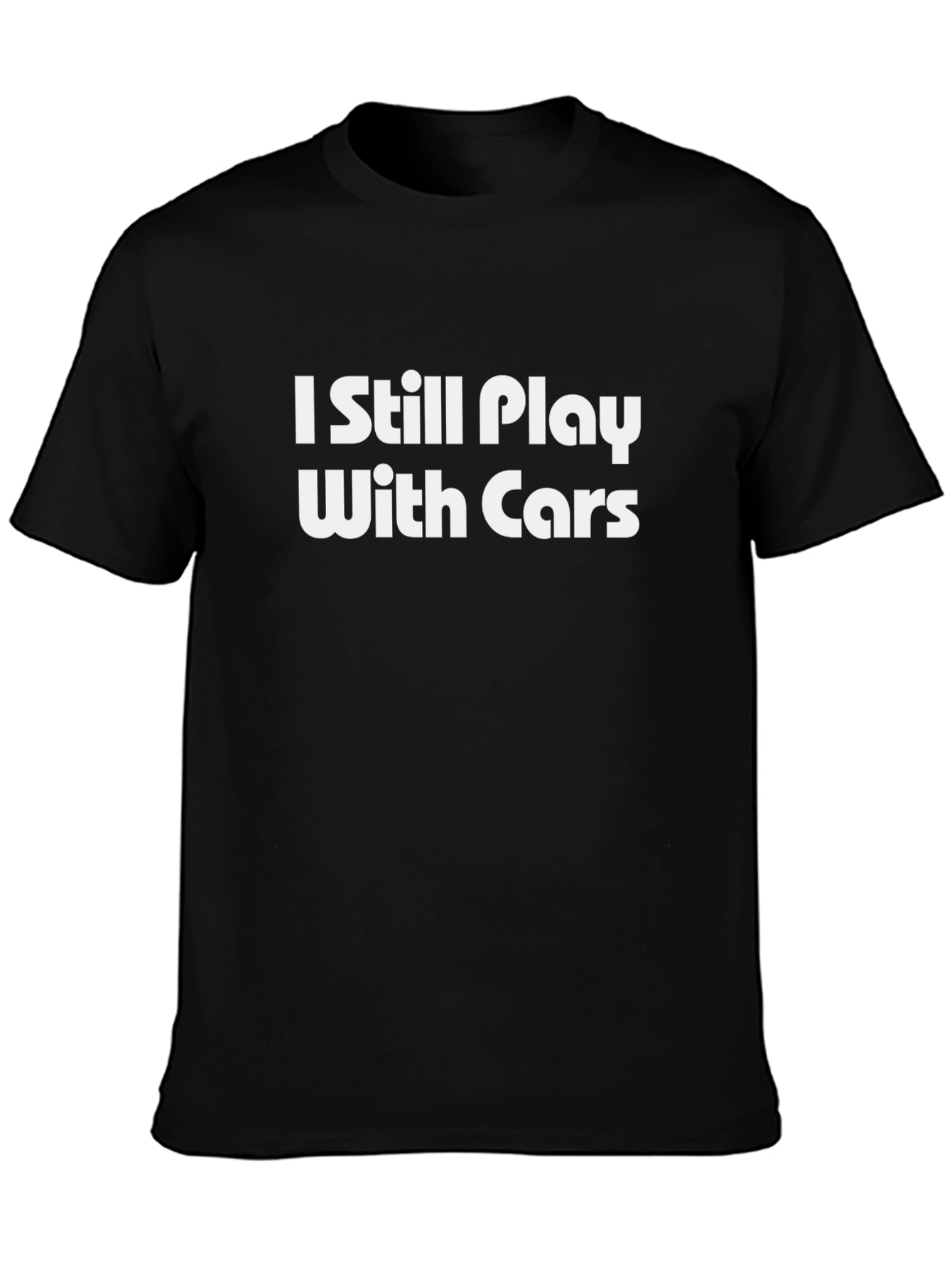 I Still Play With Cars T-Shirt - Humorous Car Enthusiast Tee