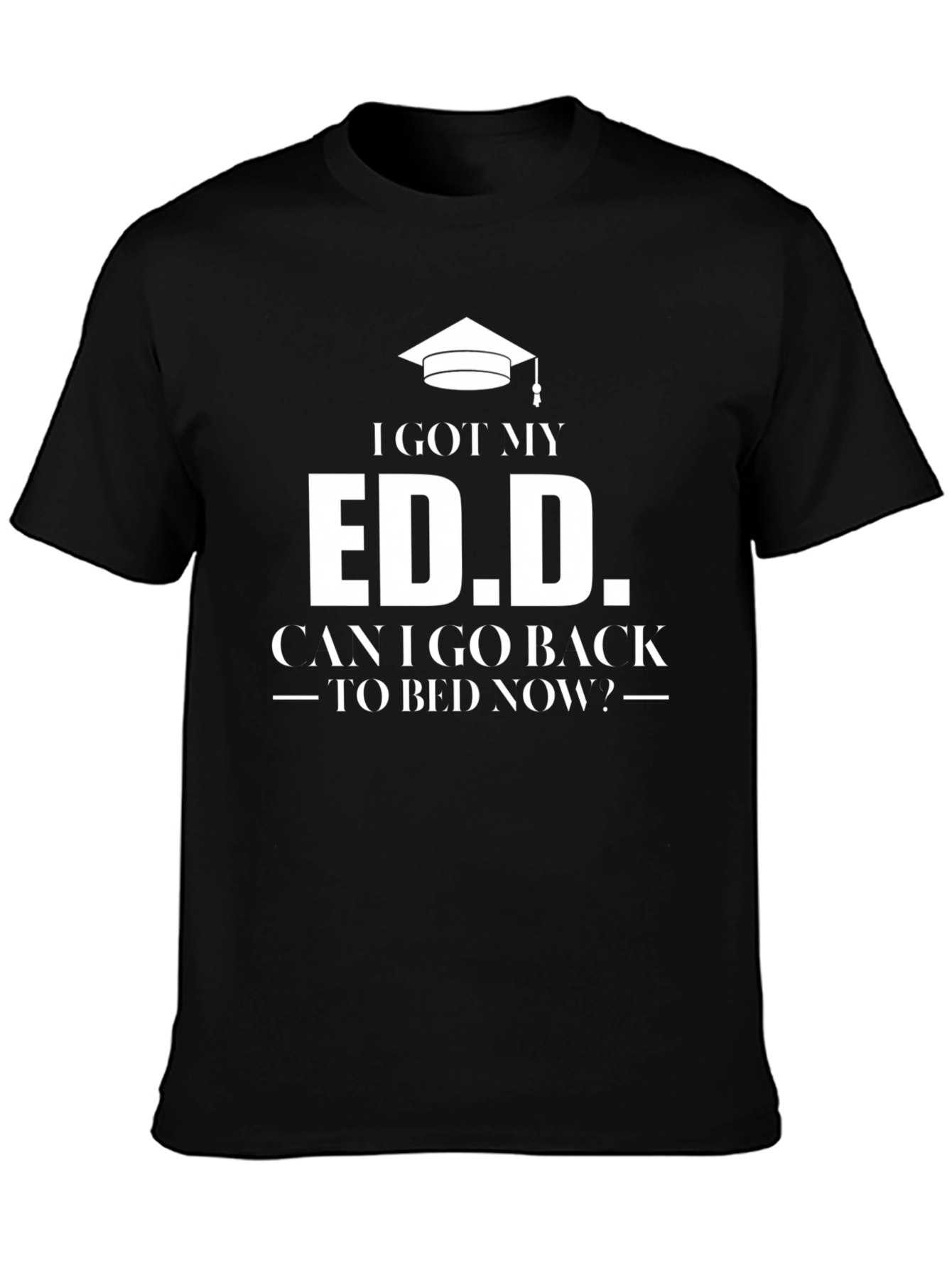 Ed.D. Graduate T-Shirt: Can I Go Back To Bed Now?