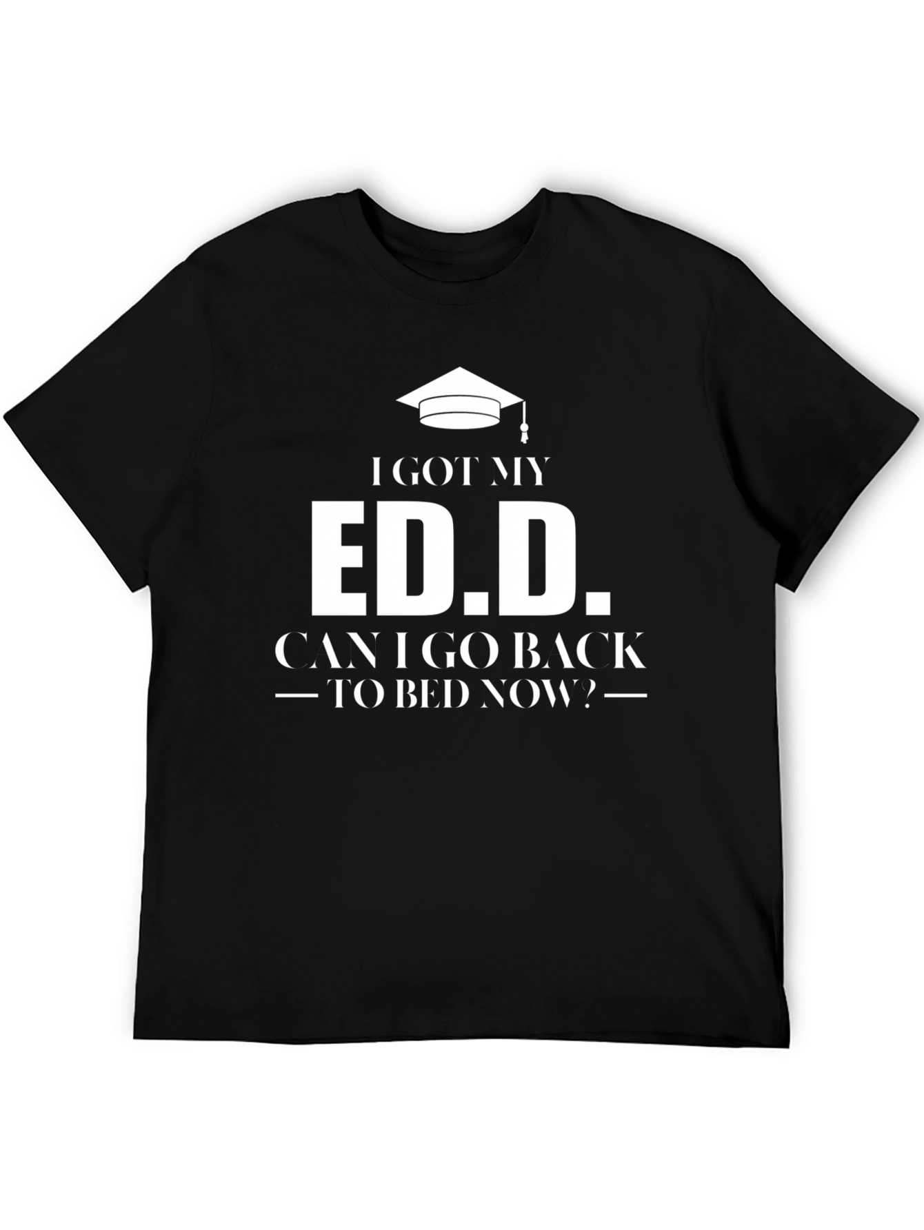 Ed.D. Graduate T-Shirt: Can I Go Back To Bed Now?