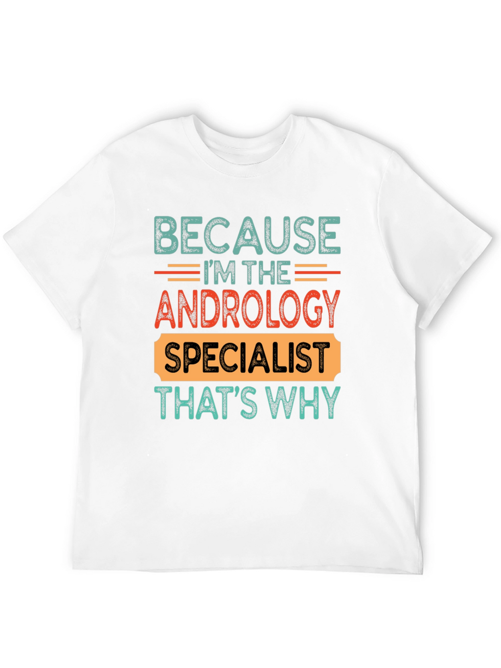 Andrology Specialist T-Shirt - Because Im The...