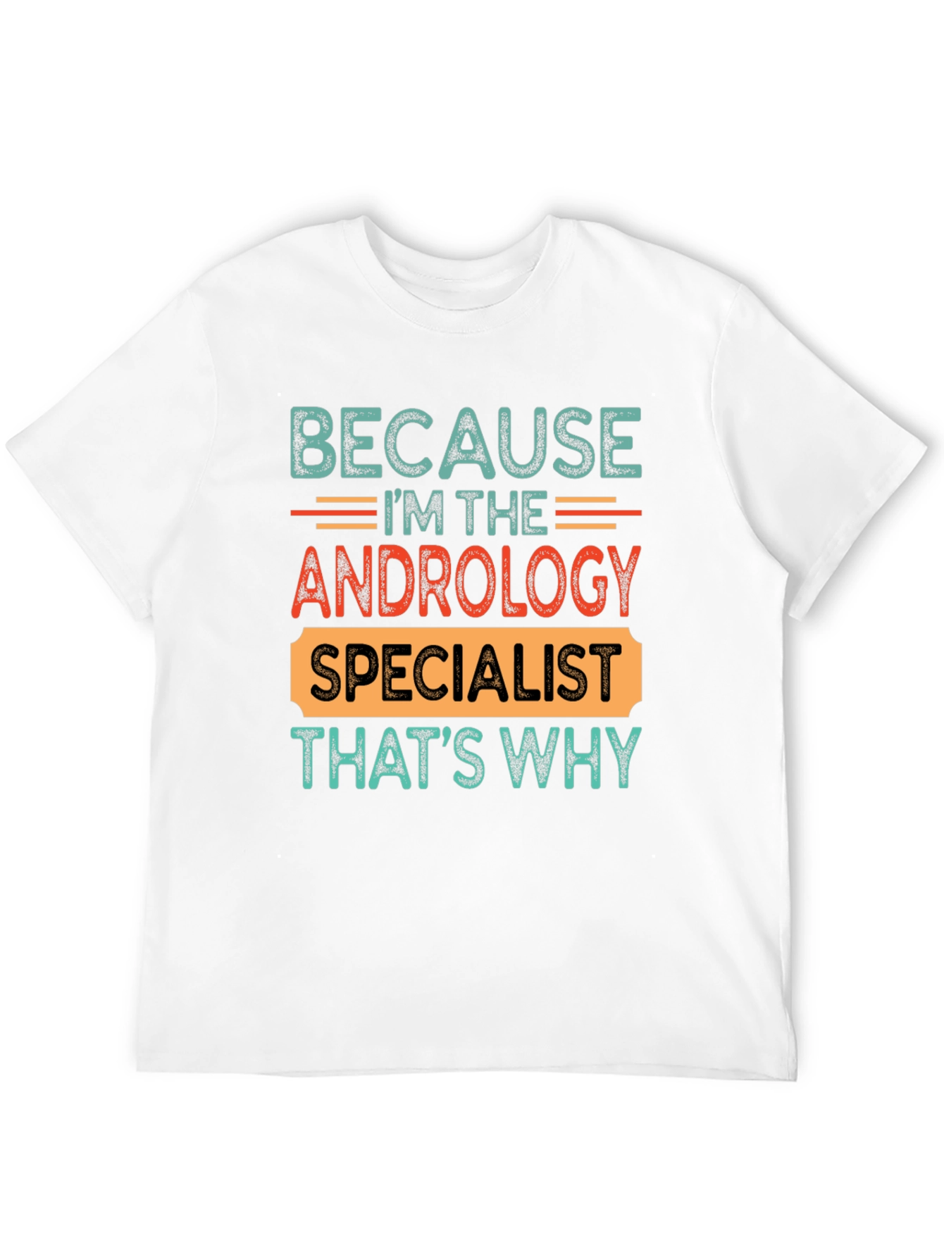 Andrology Specialist T-Shirt - Because Im The...