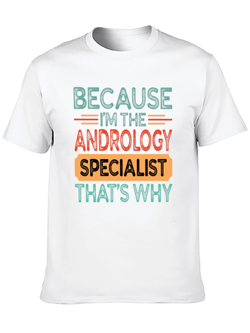 Andrology Specialist T-Shirt - Because Im The...