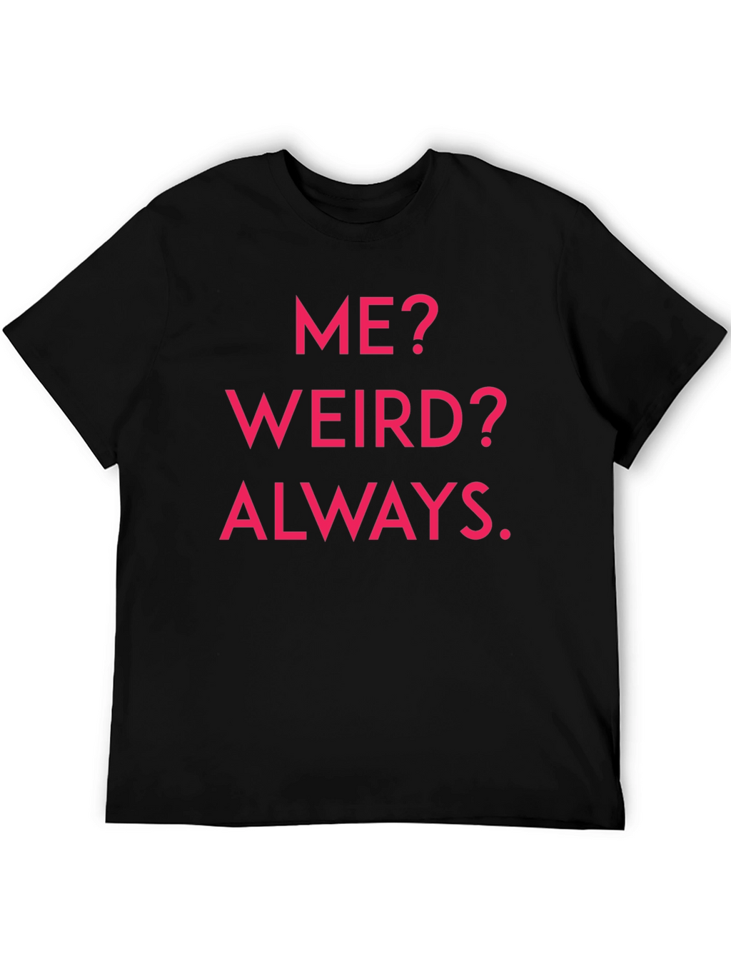 Me? Weird? Always. Graphic Tee