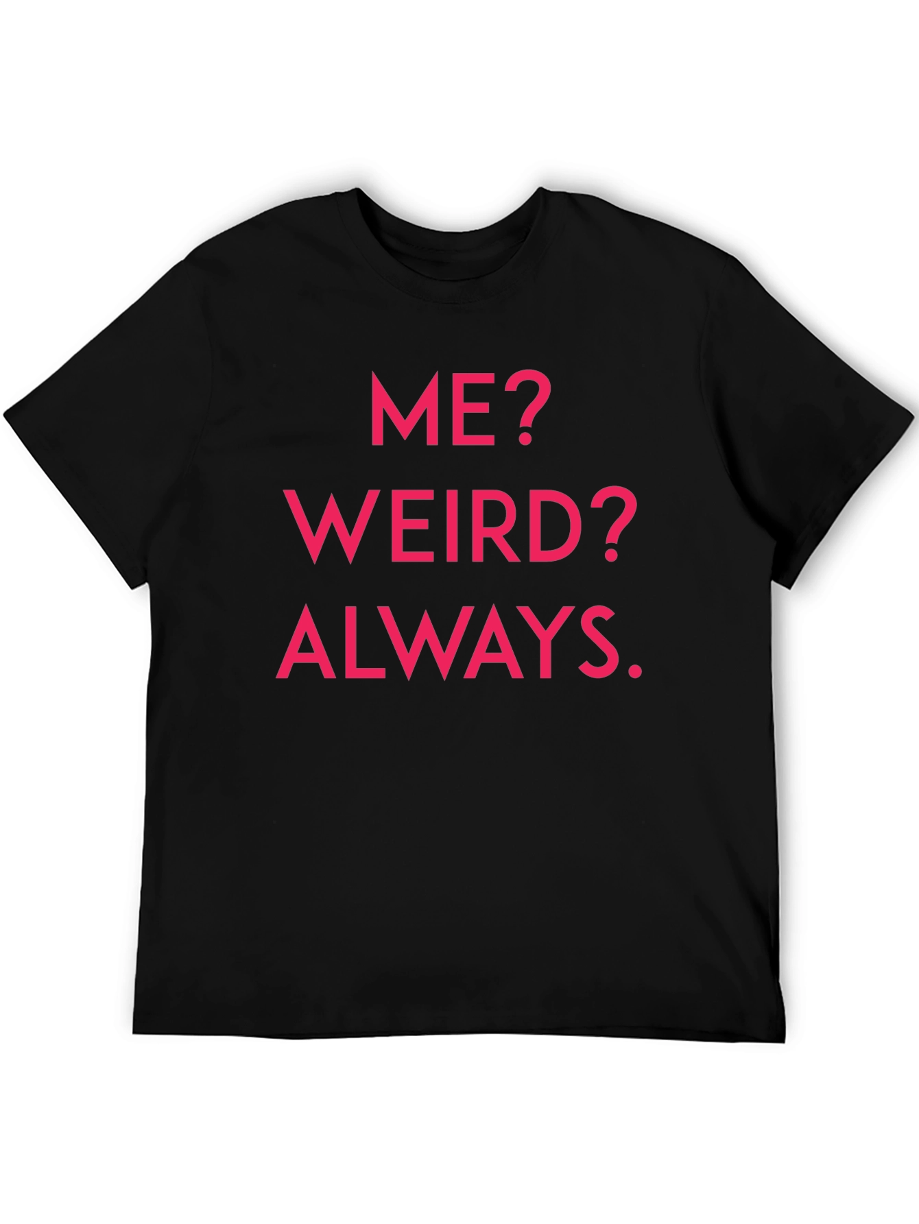 Me? Weird? Always. Graphic Tee
