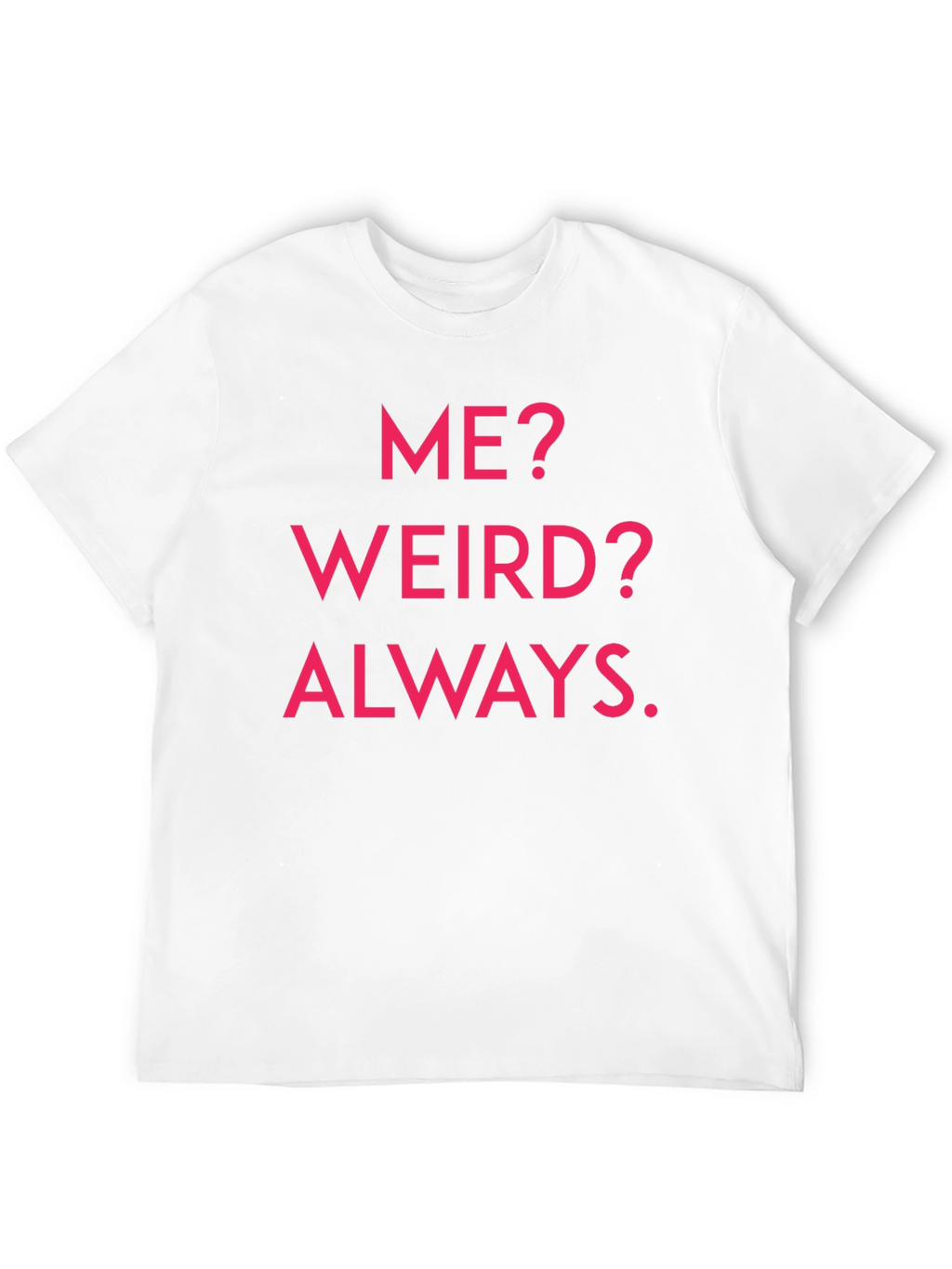 Me? Weird? Always. Graphic Tee